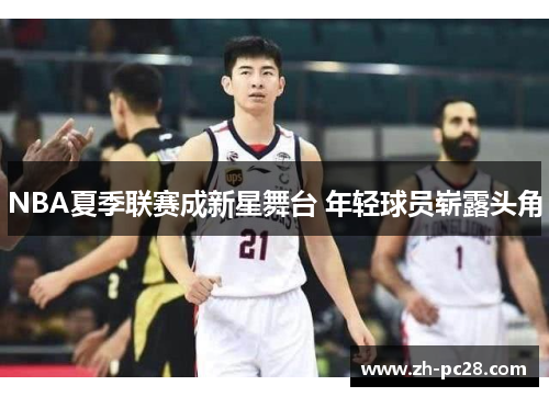 NBA夏季联赛成新星舞台 年轻球员崭露头角