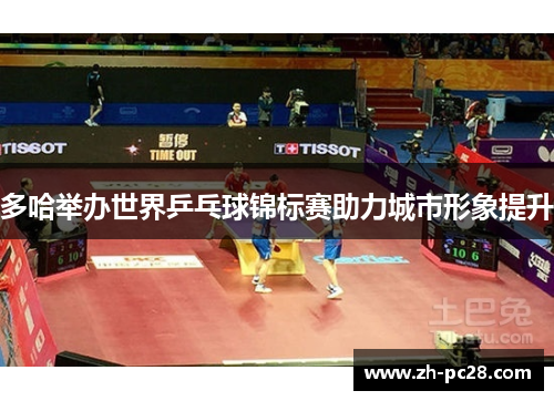 多哈举办世界乒乓球锦标赛助力城市形象提升