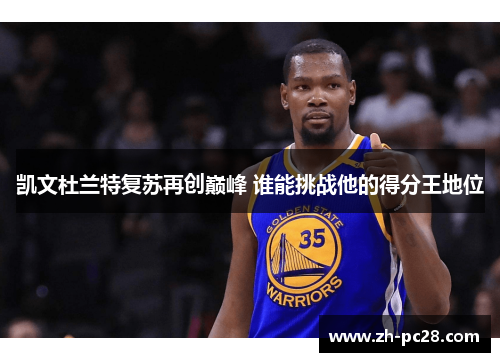 凯文杜兰特复苏再创巅峰 谁能挑战他的得分王地位