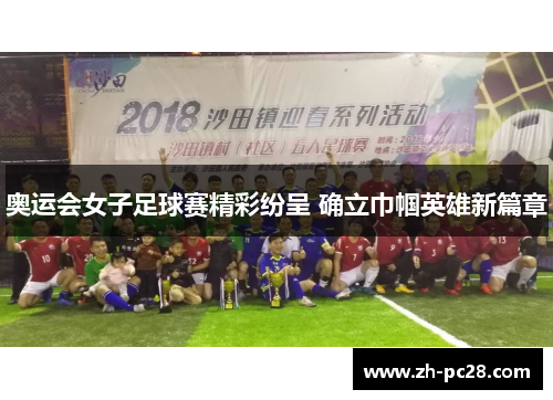 奥运会女子足球赛精彩纷呈 确立巾帼英雄新篇章