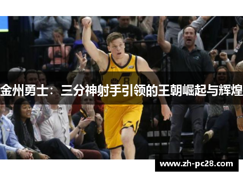 金州勇士：三分神射手引领的王朝崛起与辉煌