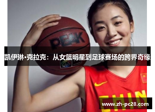 凯伊琳·克拉克：从女篮明星到足球赛场的跨界奇缘