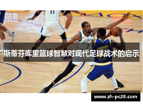 斯蒂芬库里篮球智慧对现代足球战术的启示