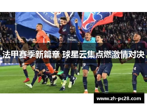 法甲赛季新篇章 球星云集点燃激情对决