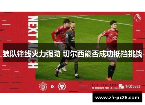 狼队锋线火力强劲 切尔西能否成功抵挡挑战