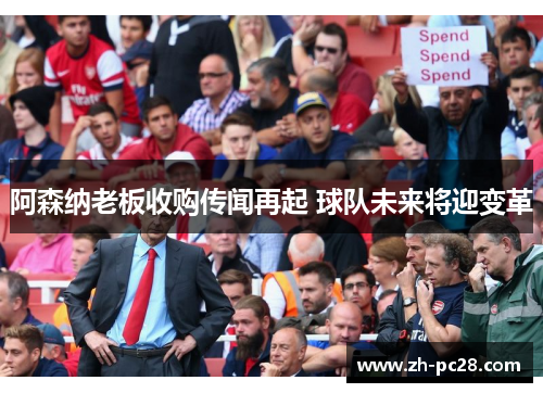 阿森纳老板收购传闻再起 球队未来将迎变革