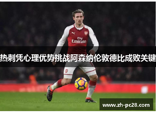 热刺凭心理优势挑战阿森纳伦敦德比成败关键