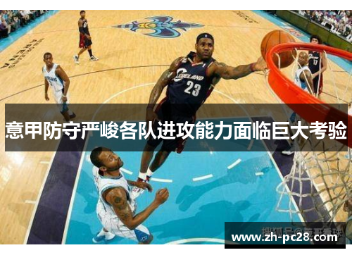 意甲防守严峻各队进攻能力面临巨大考验